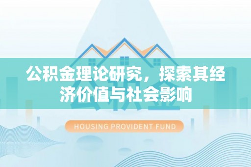 武隆公积金理论研究，探索其经济价值与社会影响