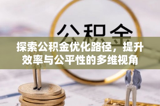武隆探索公积金优化路径，提升效率与公平性的多维视角