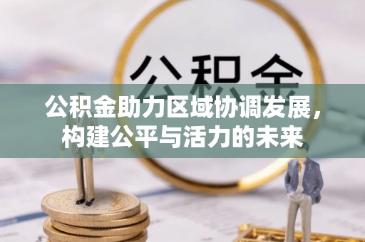 武隆公积金助力区域协调发展，构建公平与活力的未来