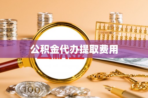 武隆公积金代办提取费用