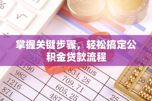武隆掌握关键步骤，轻松搞定公积金贷款流程