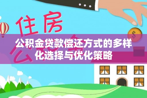 武隆公积金贷款偿还方式的多样化选择与优化策略