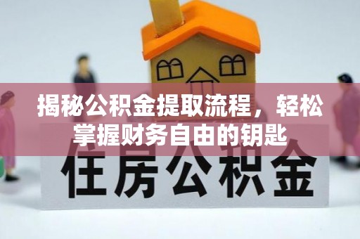 武隆揭秘公积金提取流程，轻松掌握财务自由的钥匙
