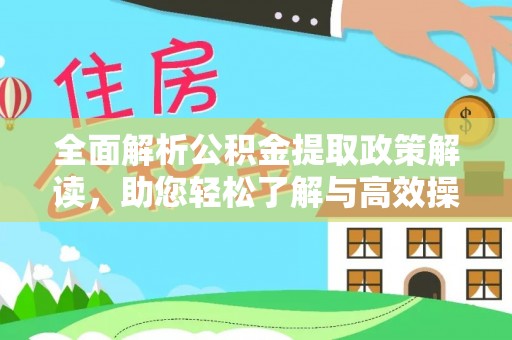 武隆全面解析公积金提取政策解读，助您轻松了解与高效操作