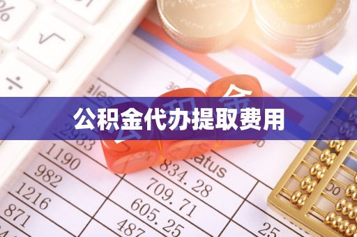 武隆公积金代办提取费用