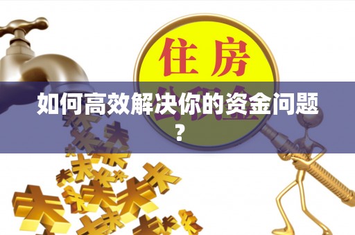 武隆如何高效解决你的资金问题？