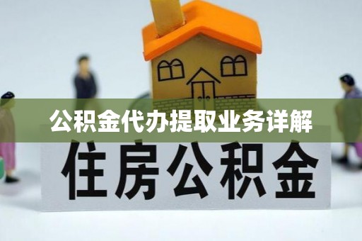 武隆公积金代办提取业务详解
