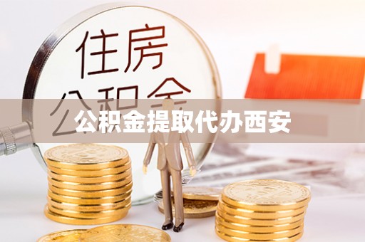 武隆公积金提取代办西安