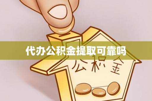 武隆代办公积金提取可靠吗