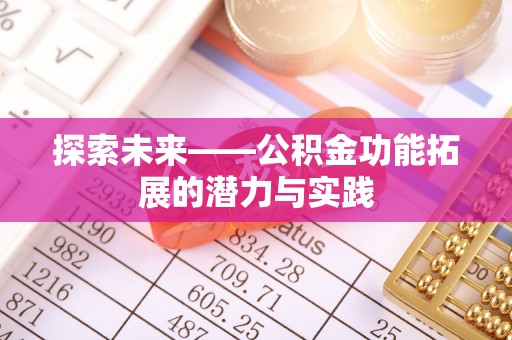 武隆探索未来——公积金功能拓展的潜力与实践