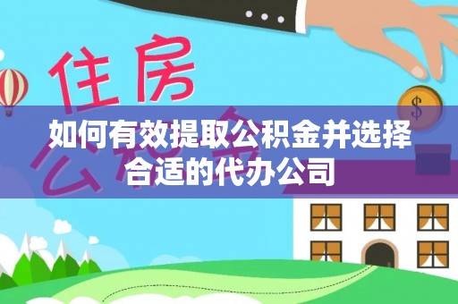 武隆如何有效提取公积金并选择合适的代办公司