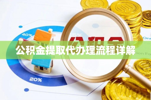 武隆公积金提取代办理流程详解