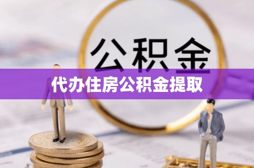 武隆代办住房公积金提取