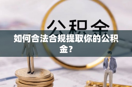 武隆如何合法合规提取你的公积金？